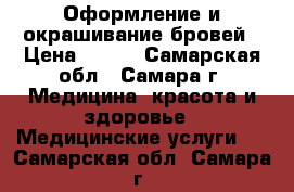 Оформление и окрашивание бровей › Цена ­ 300 - Самарская обл., Самара г. Медицина, красота и здоровье » Медицинские услуги   . Самарская обл.,Самара г.